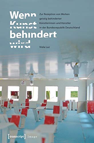 Wenn Kunst behindert wird: Zur Rezeption von Werken geistig behinderter Künstlerinnen und Künstler in der Bundesrepublik Deutschland (Image) Books
