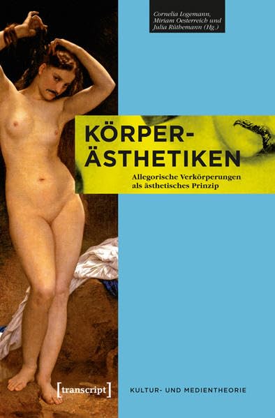 Körper-Ästhetiken: Allegorische Verkörperungen als ästhetisches Prinzip (Kultur- und Medientheorie) Media & Communication