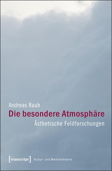 Die besondere Atmosphäre: Ästhetische Feldforschungen (Kultur- und Medientheorie) Media & Communication