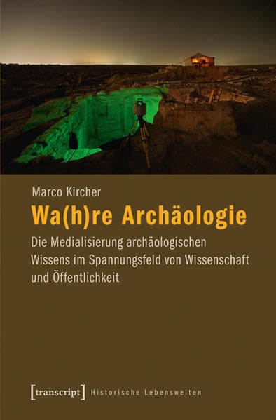 Wa(h)re Archäologie: Die Medialisierung archäologischen Wissens im Spannungsfeld von Wissenschaft und Öffentlichkeit (Historische Lebenswelten in populären Wissenskulturen/History in Popular Cultures) Law