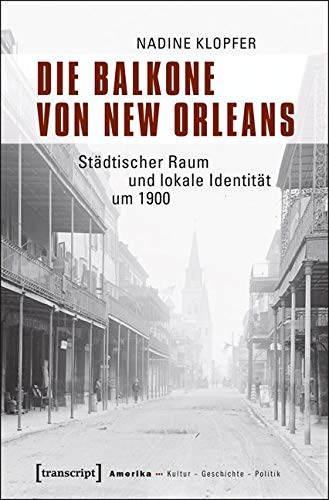 Die Balkone von New Orleans: Städtischer Raum und lokale Identität um 1900 (Amerika: Kultur - Geschichte - Politik) Social Sciences