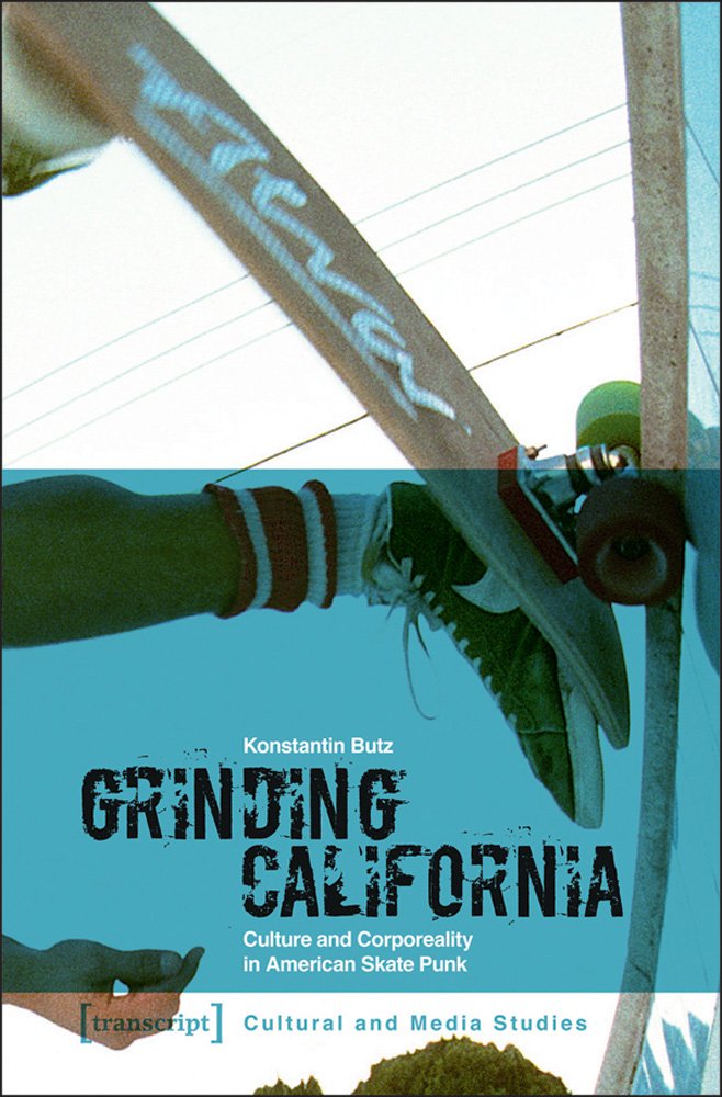 Grinding California: Culture and Corporeality in American Skate Punk (Kultur- und Medientheorie) Books