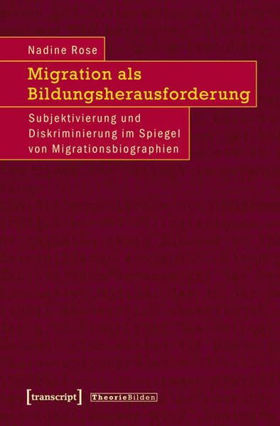 Migration als Bildungsherausforderung: Subjektivierung und Diskriminierung im Spiegel von Migrationsbiographien (Theorie Bilden) Books