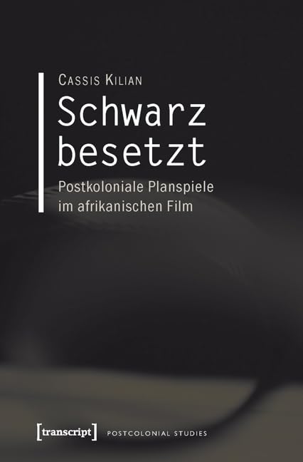 Schwarz besetzt: Postkoloniale Planspiele im afrikanischen Film (Postcolonial Studies) Media & Communication