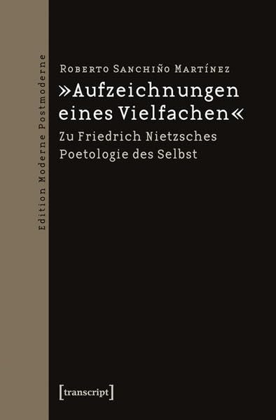 »Aufzeichnungen eines Vielfachen«: Zu Friedrich Nietzsches Poetologie des Selbst (Edition Moderne Postmoderne) Philosophy