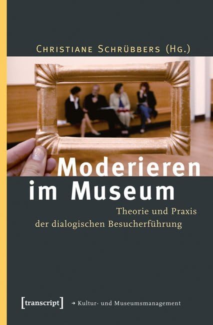 Moderieren im Museum. Theorie und Praxis der dialogischen Besucherführung (Schriften zum Kultur- und Museumsmanagement) Social Sciences