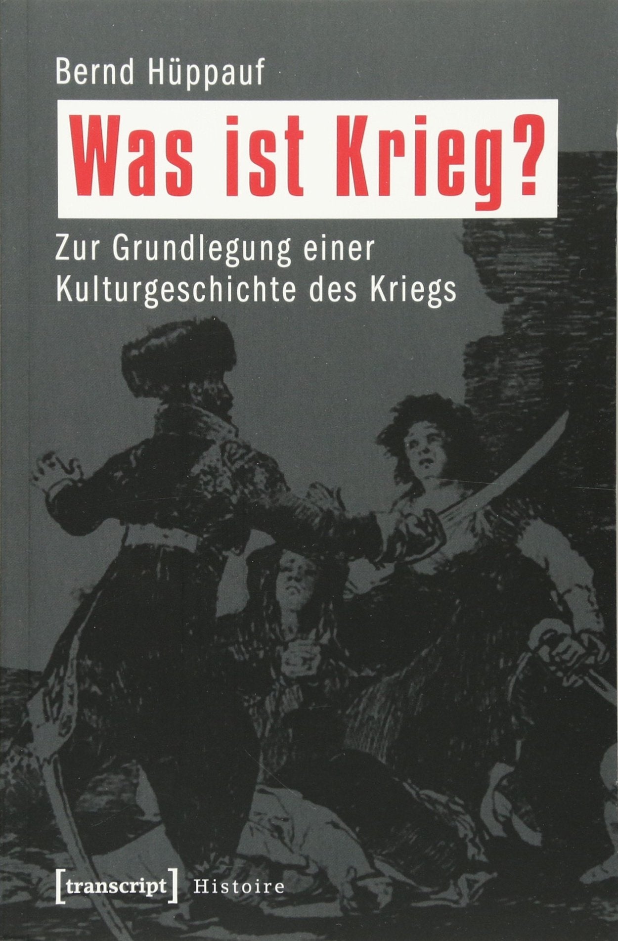 Was ist Krieg? Zur Grundlegung einer Kulturgeschichte des Kriegs (Histoire) Philosophy