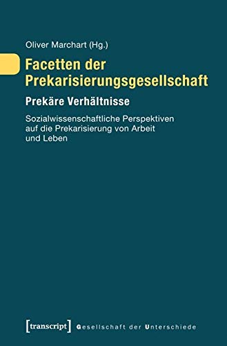 Facetten der Prekarisierungsgesellschaft. Prekäre Verhältnisse. Sozialwissenschaftliche Perspektiven auf die Prekarisierung von Arbeit und Leben book