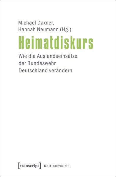 Heimatdiskurs: Wie die Auslandseinsätze der Bundeswehr Deutschland verändern (Edition Politik) Social Sciences