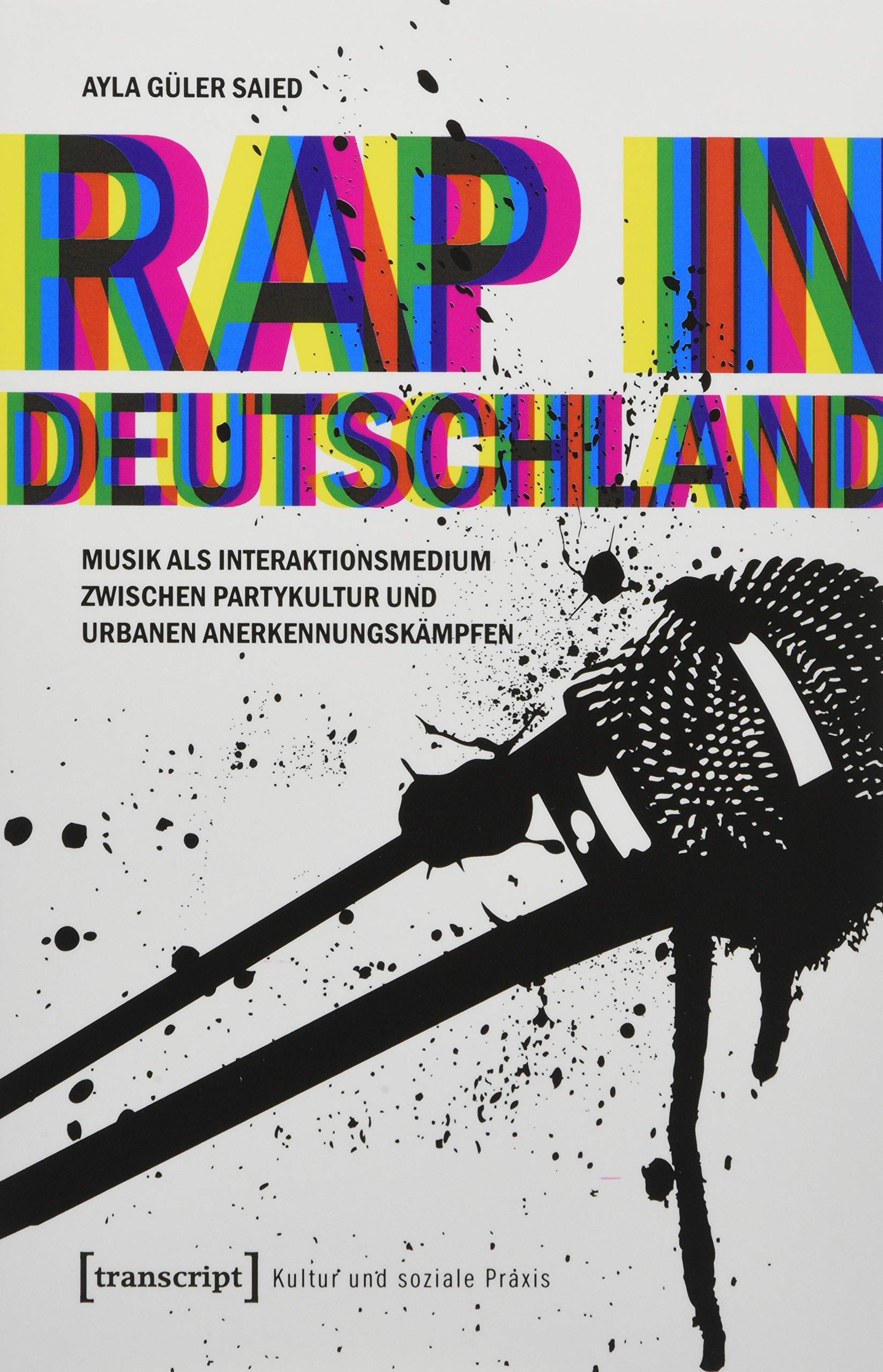 Rap in Deutschland: Musik als Interaktionsmedium zwischen Partykultur und urbanen Anerkennungskämpfen (Kultur und soziale Praxis) Books
