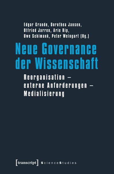 Neue Governance der Wissenschaft: Reorganisation - externe Anforderungen - Medialisierung (Science Studies) Social Sciences