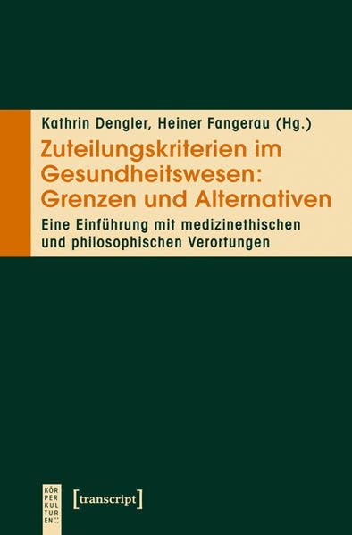 Zuteilungskriterien im Gesundheitswesen: Grenzen und Alternativen. Eine Einführung mit medizinethischen und philosophischen Verortungen (KörperKulturen) Medicine