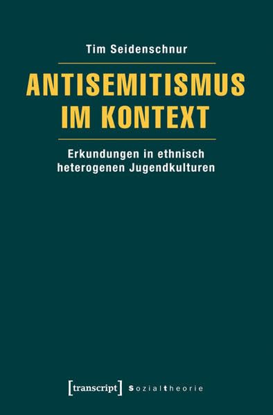 Antisemitismus im Kontext: Erkundungen in ethnisch heterogenen Jugendkulturen (Sozialtheorie) Books