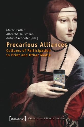 Precarious Alliances: Cultures of Participation in Print and Other Media (Kultur- und Medientheorie) Media & Communication