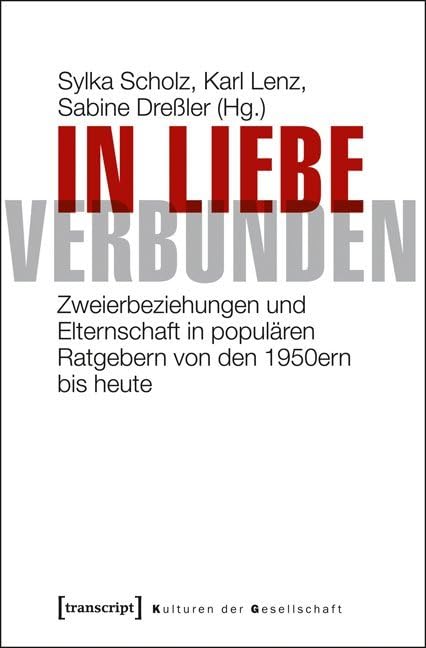 In Liebe verbunden: Zweierbeziehungen und Elternschaft in populären Ratgebern von den 1950ern bis heute (Kulturen der Gesellschaft) Partnership & Love