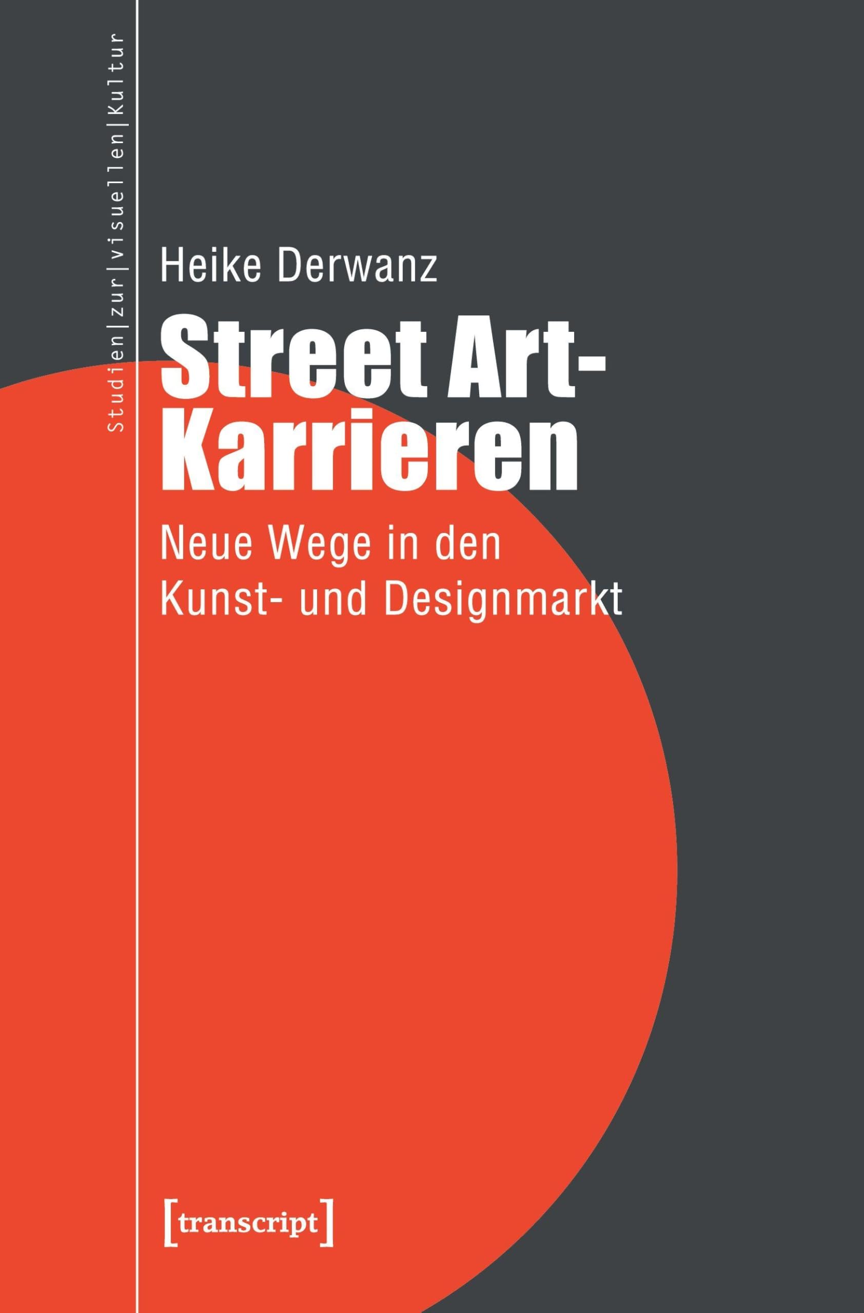 Street Art-Karrieren: Neue Wege in den Kunst- und Designmarkt (Studien zur visuellen Kultur) Social Sciences
