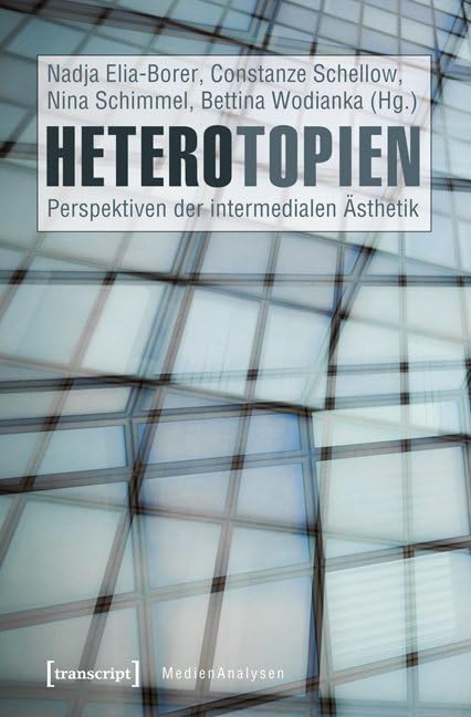 Heterotopien: Perspektiven der intermedialen Ästhetik (MedienAnalysen) Media & Communication