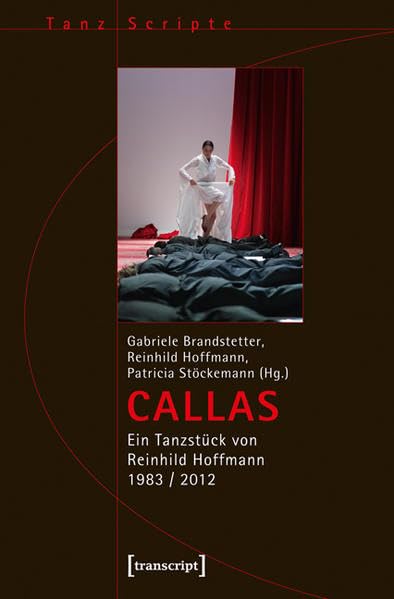 CALLAS: Ein Tanzstück von Reinhild Hoffmann 1983 / 2012: Ein Tanzstück von Reinhild Hoffmann 1983 / 2013 (TanzScripte) Film, Art & Culture