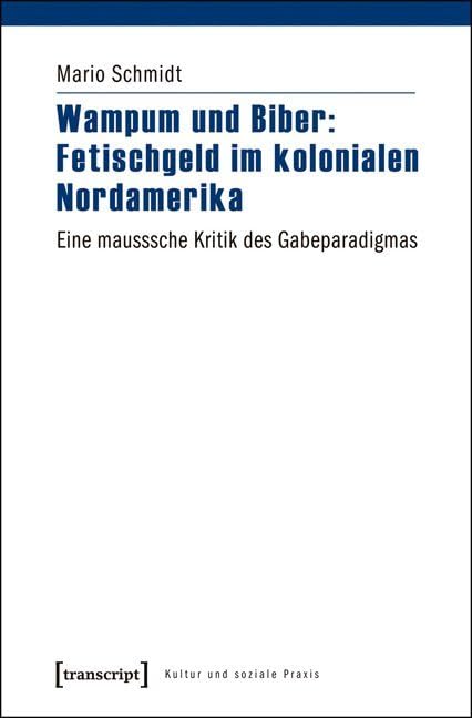 Wampum und Biber: Fetischgeld im kolonialen Nordamerika: Eine mausssche Kritik des Gabeparadigmas (Kultur und soziale Praxis) General education