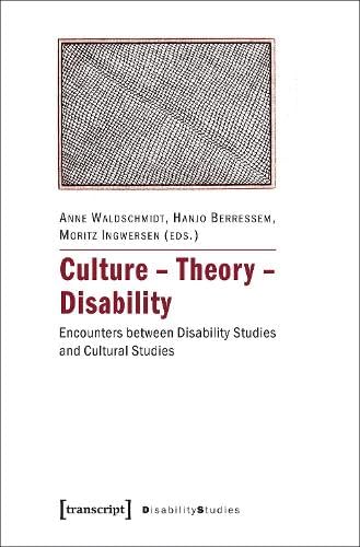 Culture - Theory - Disability: Encounters between Disability Studies and Cultural Studies (Disability Studies. Körper - Macht - Differenz) Media & Communication