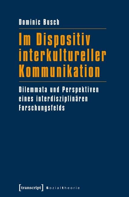 Im Dispositiv interkultureller Kommunikation: Dilemmata und Perspektiven eines interdisziplinären Forschungsfelds book