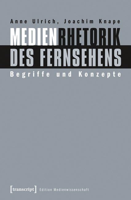 Medienrhetorik des Fernsehens: Begriffe und Konzepte (Edition Medienwissenschaft) Media & Communication