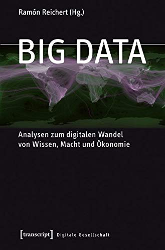 Big Data: Analysen zum digitalen Wandel von Wissen, Macht und Ökonomie (Digitale Gesellschaft) Media & Communication