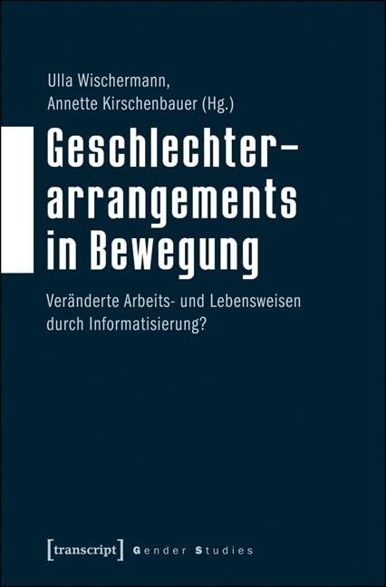Geschlechterarrangements in Bewegung: Veränderte Arbeits- und Lebensweisen durch Informatisierung? (Gender Studies) Law