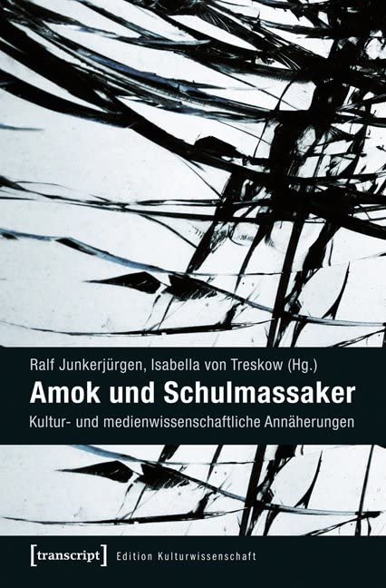 Amok und Schulmassaker: Kultur- und medienwissenschaftliche Annäherungen (Edition Kulturwissenschaft) Media & Communication