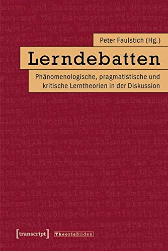 Lerndebatten: Phänomenologische, pragmatistische und kritische Lerntheorien in der Diskussion (Theorie Bilden) Philosophy