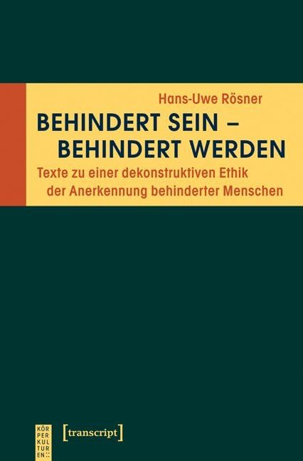 Behindert sein - behindert werden: Texte zu einer dekonstruktiven Ethik der Anerkennung behinderter Menschen (KörperKulturen) Philosophy