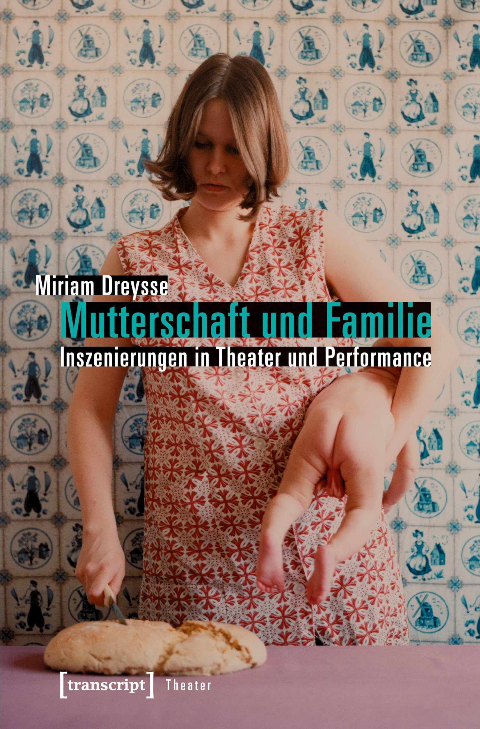 Mutterschaft und Familie: Inszenierungen in Theater und Performance Media & Communication