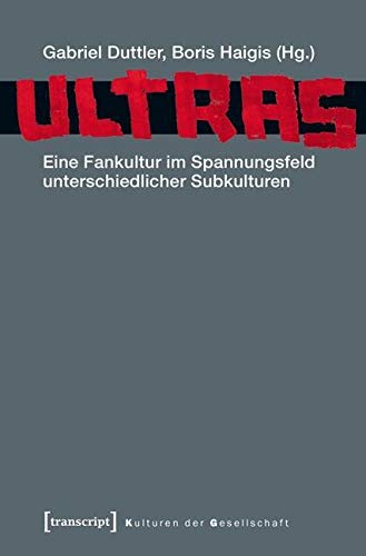 Ultras: Eine Fankultur im Spannungsfeld unterschiedlicher Subkulturen (Kulturen der Gesellschaft) Books