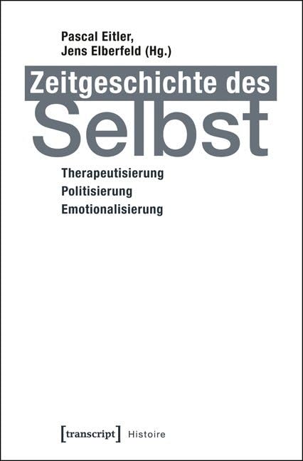 Zeitgeschichte des Selbst: Therapeutisierung - Politisierung - Emotionalisierung (Histoire) Books