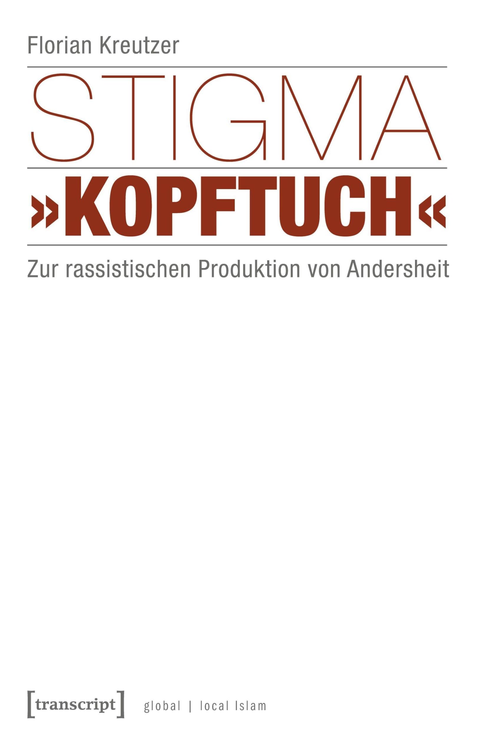 Stigma »Kopftuch«: Zur rassistischen Produktion von Andersheit (unter Mitarbeit von Sümeyye Demir) (Globaler lokaler Islam) Religion & Esotericism