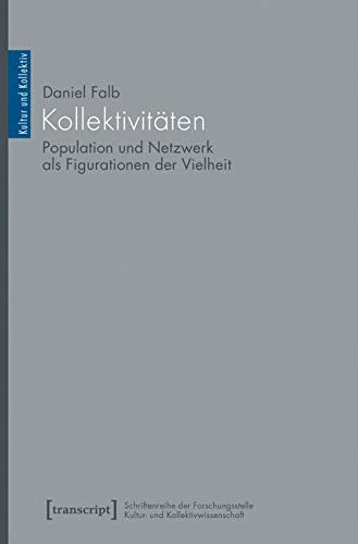 Kollektivitäten: Population und Netzwerk als Figurationen der Vielheit (Kultur und Kollektiv) Philosophy