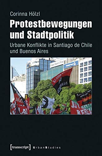 Protestbewegungen und Stadtpolitik: Urbane Konflikte in Santiago de Chile und Buenos Aires (Urban Studies) Social Sciences