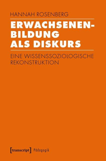 Erwachsenenbildung als Diskurs: Eine wissenssoziologische Rekonstruktion (Pädagogik) Social Sciences