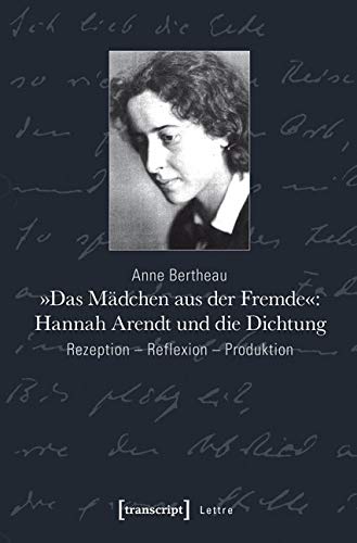 »Das Mädchen aus der Fremde«: Hannah Arendt und die Dichtung: Rezeption - Reflexion - Produktion (Lettre) Philosophy