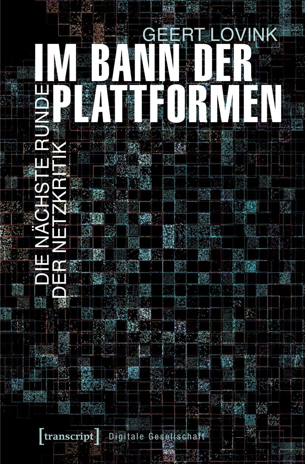 Im Bann der Plattformen: Die nächste Runde der Netzkritik (übersetzt aus dem Englischen von Andreas Kallfelz) (Digitale Gesellschaft) Media & Communication