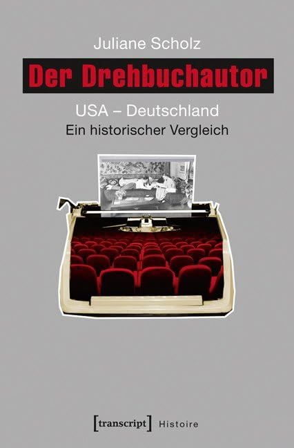Der Drehbuchautor: USA - Deutschland. Ein historischer Vergleich (Histoire) Media & Communication