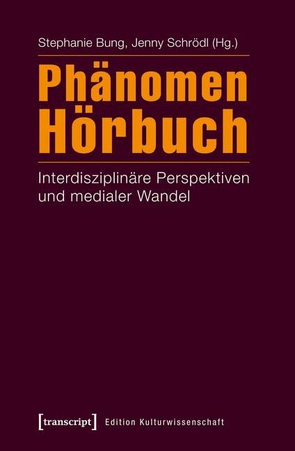 Phänomen Hörbuch: Interdisziplinäre Perspektiven und medialer Wandel (Edition Kulturwissenschaft) Media & Communication