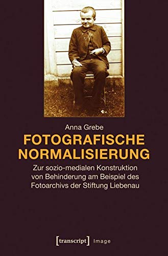 Fotografische Normalisierung: Zur sozio-medialen Konstruktion von Behinderung am Beispiel des Fotoarchivs der Stiftung Liebenau (Image) Medicine