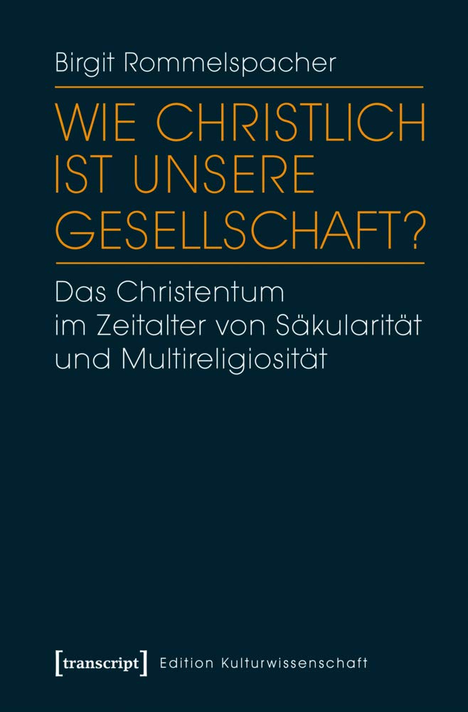 Wie christlich ist unsere Gesellschaft?: Das Christentum im Zeitalter von Säkularität und Multireligiosität (Edition Kulturwissenschaft) Philosophy