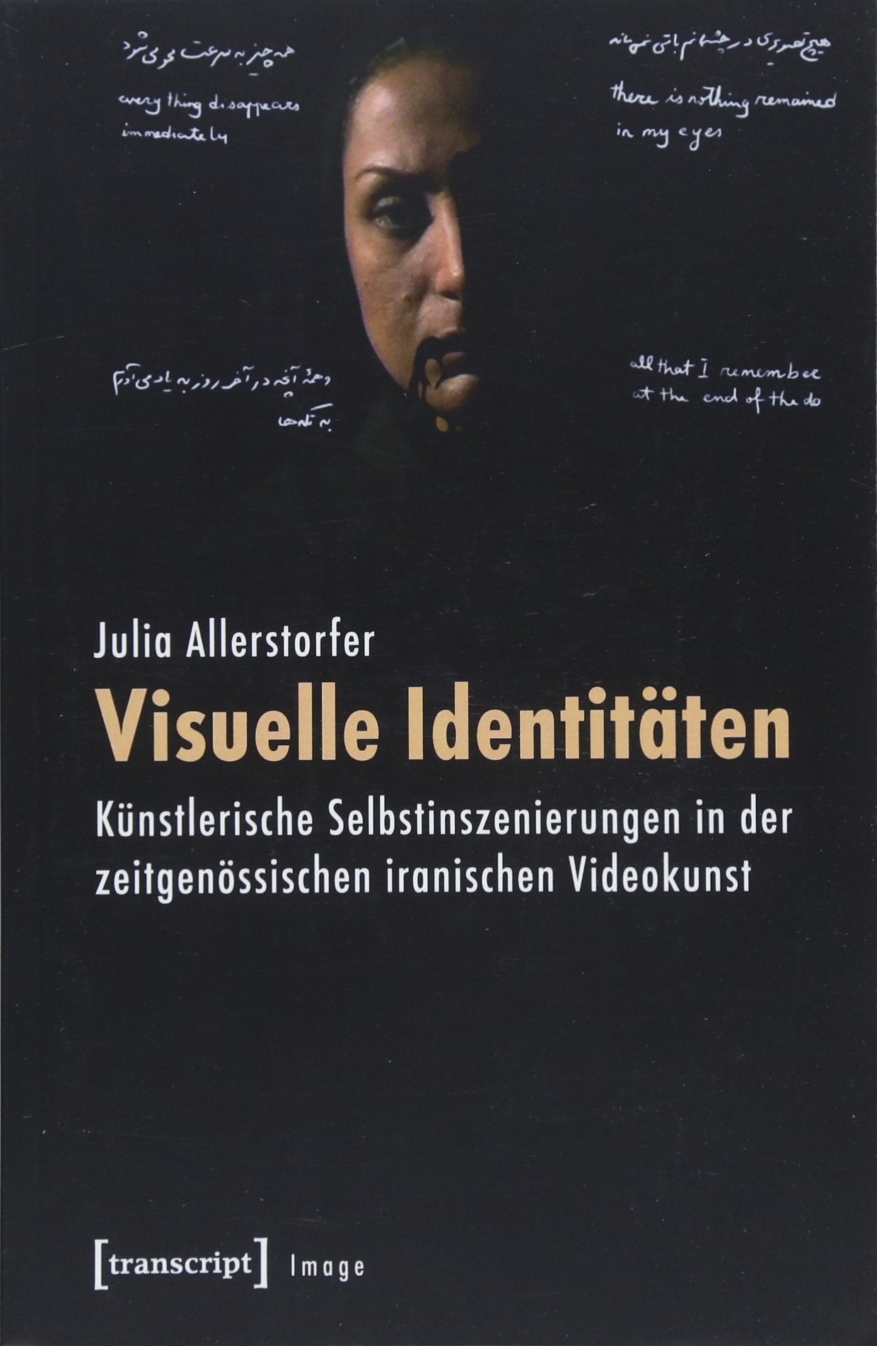 Visuelle Identitäten: Künstlerische Selbstinszenierungen in der zeitgenössischen iranischen Videokunst (Image, Bd. 95) Media & Communication
