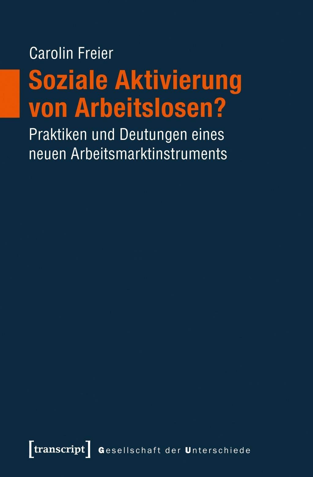 Soziale Aktivierung von Arbeitslosen?: Praktiken und Deutungen eines neuen Arbeitsmarktinstruments (Gesellschaft der Unterschiede) Social Sciences
