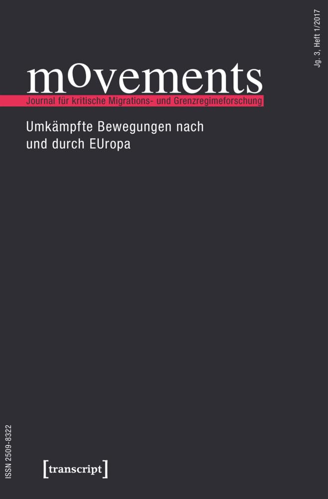 movements. Journal für kritische Migrations- und Grenzregimeforschung: Jg. 3, Heft 1/2017: Umkämpfte Bewegungen nach und durch EUropa (movements: ... Critical Migration and Border Regime Studies) Books