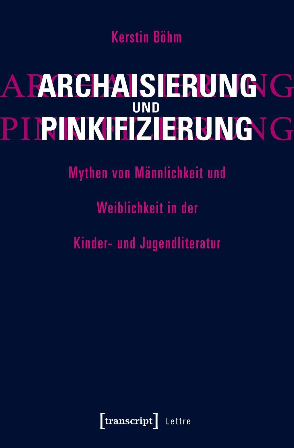 Archaisierung und Pinkifizierung: Mythen von Männlichkeit und Weiblichkeit in der Kinder- und Jugendliteratur (Lettre) Media & Communication