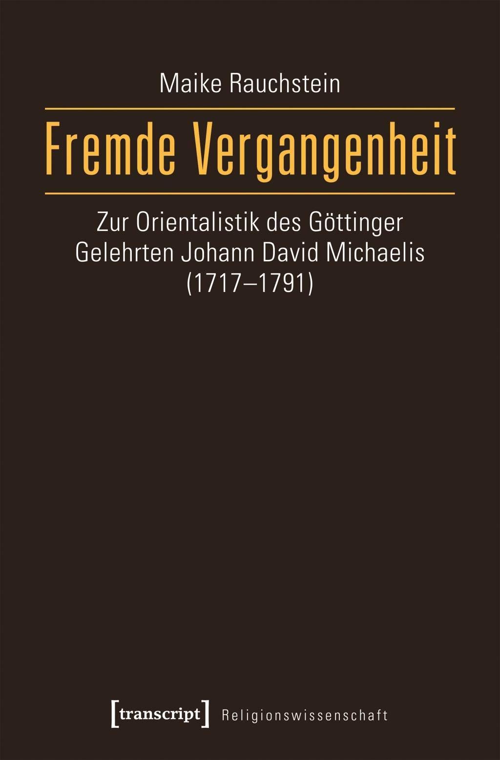 Fremde Vergangenheit: Zur Orientalistik des Göttinger Gelehrten Johann David Michaelis (1717-1791) (Religionswissenschaft) Religion & Esotericism