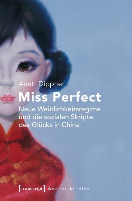 Miss Perfect - Neue Weiblichkeitsregime und die sozialen Skripte des Glücks in China (Gender Studies) Social Sciences